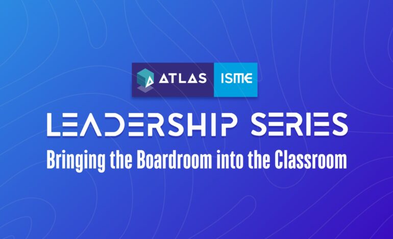 ATLAS ISME Leadership Series: Bringing the Boardroom into the Classroom